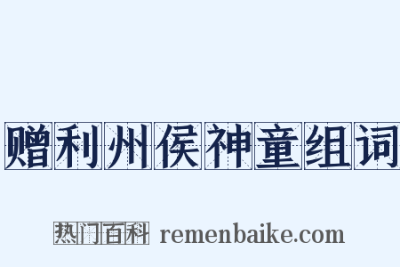 赠利州侯神童组词是什么意思的图片